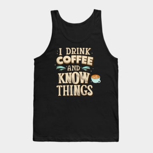 I Drink Coffee And Know Things Coffee Time Coffeeholic Tank Top